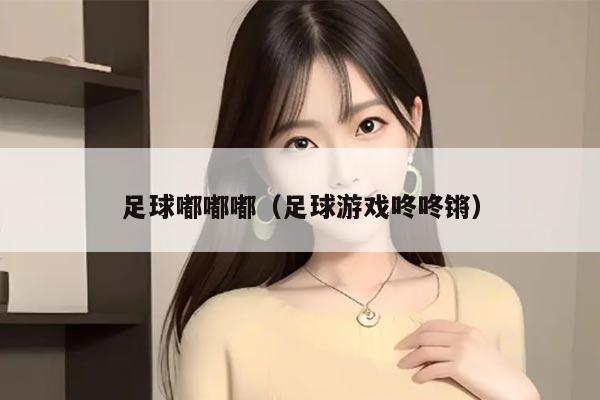 足球嘟嘟嘟（足球游戏咚咚锵）