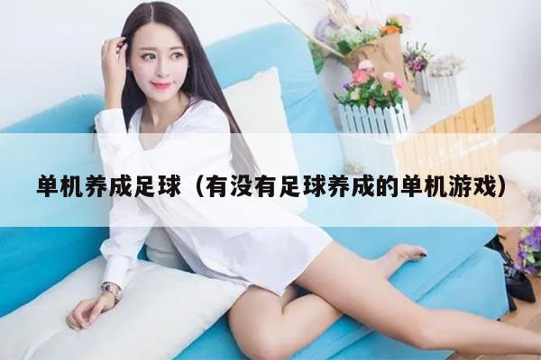 单机养成足球（有没有足球养成的单机游戏）