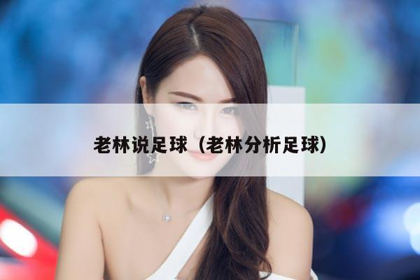 老林说足球（老林分析足球）