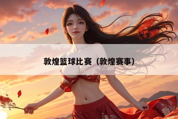 敦煌篮球比赛（敦煌赛事）