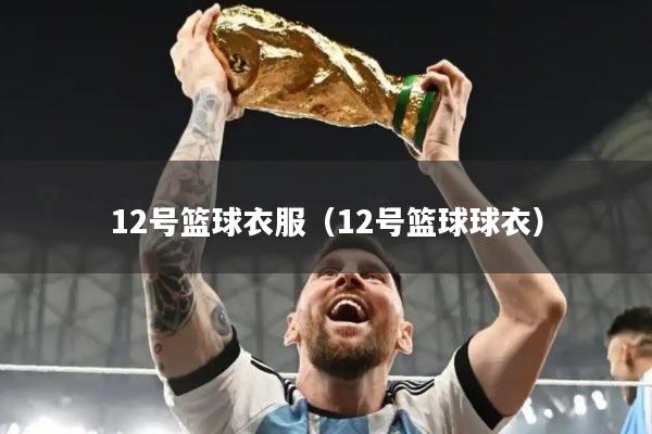 12号篮球衣服（12号篮球球衣）
