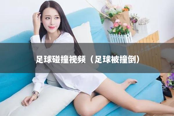 足球碰撞视频（足球被撞倒）