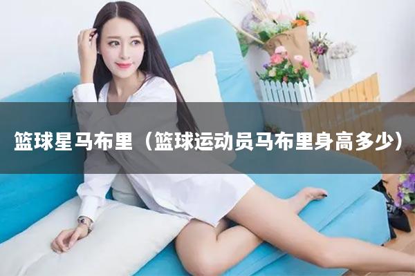 篮球星马布里（篮球运动员马布里身高多少）
